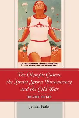 Olympijské hry, sovětská sportovní byrokracie a studená válka: červený sport, červená páska - The Olympic Games, the Soviet Sports Bureaucracy, and the Cold War: Red Sport, Red Tape