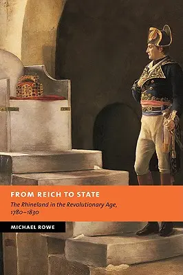 Od Říše ke státu: Rýn v revolučním věku, 1780-1830 - From Reich to State: The Rhineland in the Revolutionary Age, 1780-1830