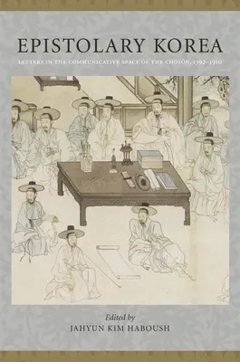 Epistolární Korea: Dopisy v komunikačním prostoru Čosnu, 1392-1910 - Epistolary Korea: Letters in the Communicative Space of the Chosn, 1392-1910
