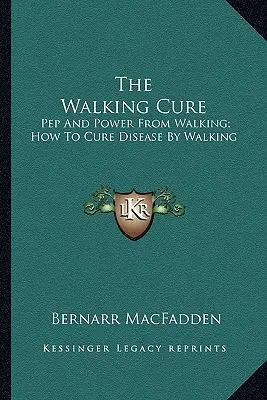 Léčba chůzí: Pep a síla z chůze; jak chůzí léčit nemoci - The Walking Cure: Pep And Power From Walking; How To Cure Disease By Walking