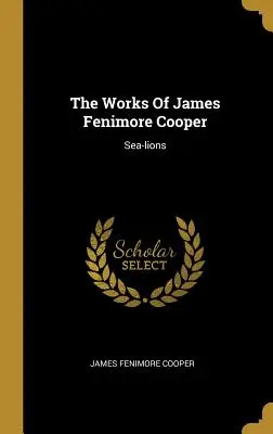 The Works Of James Fenimore Cooper: Mořští lvi - The Works Of James Fenimore Cooper: Sea-lions