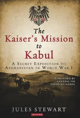 Císařova mise do Kábulu: Tajná výprava do Afghánistánu za první světové války - The Kaiser's Mission to Kabul: A Secret Expedition to Afghanistan in World War I
