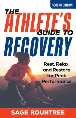 Průvodce sportovce zotavením: Odpočinek, relaxace a obnova pro dosažení špičkového výkonu: Příručka sportovce pro sportovce. - The Athlete's Guide to Recovery: Rest, Relax, and Restore for Peak Performance