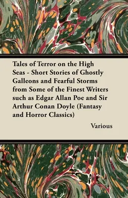 Příběhy hrůzy na širém moři - povídky o strašidelných galeonách a děsivých bouřích od nejlepších spisovatelů, jako jsou Edgar Allan Poe a Si - Tales of Terror on the High Seas - Short Stories of Ghostly Galleons and Fearful Storms from Some of the Finest Writers Such as Edgar Allan Poe and Si