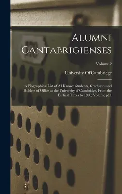 Alumni Cantabrigienses; životopisný seznam všech známých studentů, absolventů a držitelů úřadů na univerzitě v Cambridgi od nejstarších dob t - Alumni Cantabrigienses; a Biographical List of all Known Students, Graduates and Holders of Office at the University of Cambridge, From the Earliest T
