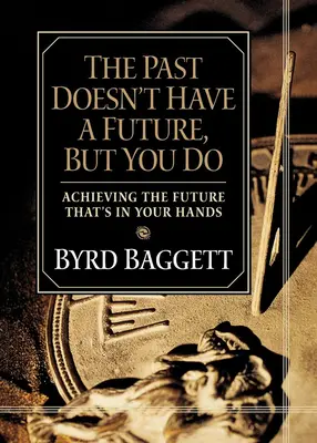 Minulost nemá budoucnost, ale vy ano: Vydejte se na cestu k budoucnosti, kterou máte ve svých rukou. - The Past Doesn't Have a Future, But You Do: Achieving the Future That's in Your Hands