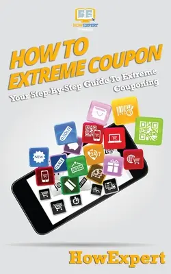 Jak na extrémní kupony: Jak nakupovat: Váš průvodce krok za krokem pro extrémní nakupování - How To Extreme Coupon: Your Step-By-Step Guide To Extreme Couponing
