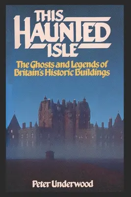 Tento Strašidelný ostrov: Strašidelný svět: Přízraky a legendy o britských historických budovách. - This Haunted Isle: The Ghosts and Legends of Britain's Historic Buildings