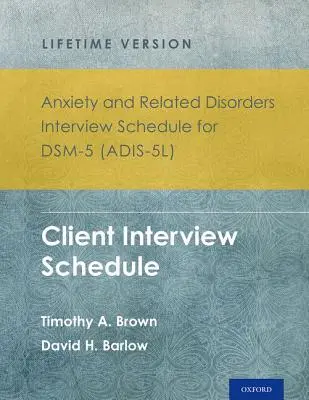 Anxiety and Related Disorders Interview Schedule for Dsm-5(r) (Adis-5l) - Lifetime Version: Rozpis rozhovorů s klienty pro úzkostné a příbuzné poruchy (Adis-5l): verze pro celý život: Rozpis rozhovoru s klientem - sada 5 kopií - Anxiety and Related Disorders Interview Schedule for Dsm-5(r) (Adis-5l) - Lifetime Version: Client Interview Schedule 5-Copy Set