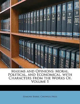 Aforismy a názory: Morální, politické a ekonomické názory s ukázkami z děl, svazek 1 - Maxims and Opinions: Moral, Political, and Economical, with Characters from the Works Of, Volume 1