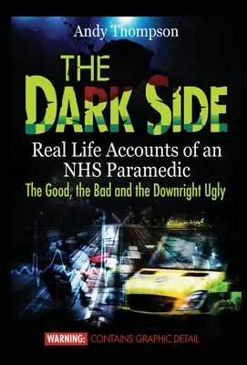 Temná strana: Skutečné příběhy záchranáře NHS: Dobré, špatné a vyloženě ošklivé - The Dark Side: Real Life Accounts of an NHS Paramedic the Good, the Bad and the Downright Ugly