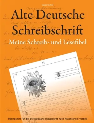 Alte Deutsche Schreibschrift - Meine Schreib- und Lesefibel: cvičebnice starého německého rukopisu podle historické předlohy. - Alte Deutsche Schreibschrift - Meine Schreib- und Lesefibel: bungsheft fr die alte Deutsche Handschrift nach historischem Vorbild