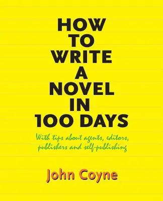 Jak napsat román za 100 dní: S tipy na agenty, editory, nakladatele a samizdatové nakladatelství - How to Write A Novel in 100 Days: With tips about agents, editors, publishers and self-publishing