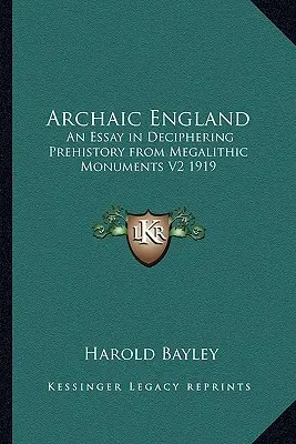Archaická Anglie: Esej o luštění prehistorie z megalitických památek V2 1919 - Archaic England: An Essay in Deciphering Prehistory from Megalithic Monuments V2 1919