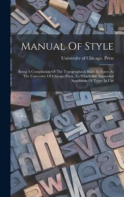 Příručka stylu: A Compilation of the Typographical Rules In Force at the University Of Chicago Press, To Which Are Appended Spec. - Manual Of Style: Being A Compilation Of The Typographical Rules In Force At The University Of Chicago Press, To Which Are Appended Spec
