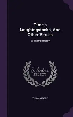 Směšná místa času a jiné verše: Thomas Hardy - Time's Laughingstocks, And Other Verses: By Thomas Hardy