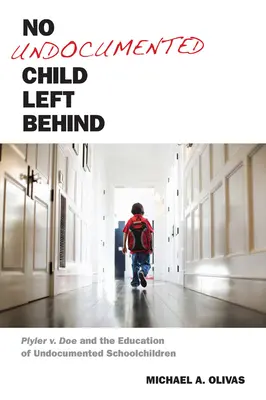 Žádné dítě bez dokladů nezůstane pozadu: Plyler V. Doe a vzdělávání dětí bez dokladů ve školách. - No Undocumented Child Left Behind: Plyler V. Doe and the Education of Undocumented Schoolchildren