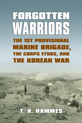 Zapomenutí bojovníci: První prozatímní brigáda námořní pěchoty, étos sboru a korejská válka - Forgotten Warriors: The 1st Provisional Marine Brigade, the Corps Ethos, and the Korean War