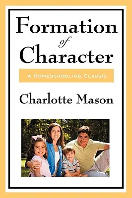 Formování charakteru: V. díl série o domácím vzdělávání Charlotte Masonové: Charakter: V. díl série o domácím vzdělávání Charlotte Masonové - Formation of Character: Volume V of Charlotte Mason's Homeschooling Series