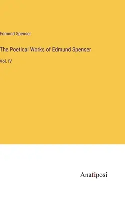 Básnické dílo Edmunda Spensera: IV. - The Poetical Works of Edmund Spenser: Vol. IV