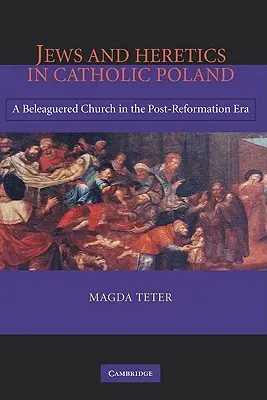 Židé a heretici v katolickém Polsku: Zoufalá církev v poreformační éře. - Jews and Heretics in Catholic Poland: A Beleaguered Church in the Post-Reformation Era