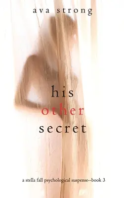 Jeho jiné tajemství (Psychologický napínavý thriller Stelly Fallové-kniha 3) - His Other Secret (A Stella Fall Psychological Suspense Thriller-Book Three)