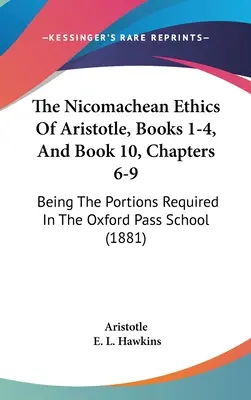 Aristotelova Nikomachova etika, knihy 1-4 a kniha 10, kapitoly 6-9: části povinné v oxfordské průchozí škole (1881) - The Nicomachean Ethics Of Aristotle, Books 1-4, And Book 10, Chapters 6-9: Being The Portions Required In The Oxford Pass School (1881)