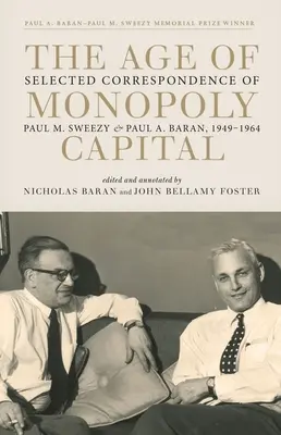 Věk monopolního kapitálu: Sweezyho a Paula A. Barana z let 1949-1964: Vybraná korespondence Paula M. Sweezyho a Paula A. Barana. - The Age of Monopoly Capital: Selected Correspondence of Paul M. Sweezy and Paul A. Baran, 1949-1964