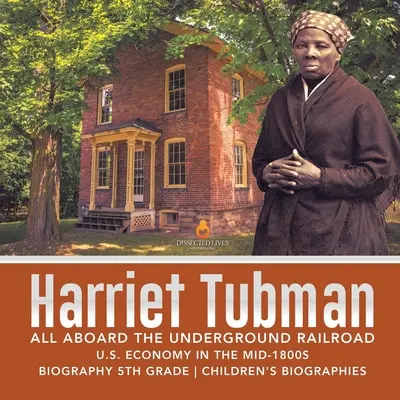 Harriet Tubman All Aboard the Underground Railroad Hospodářství USA v polovině 19. století Životopisy pro děti 5. třída - Harriet Tubman All Aboard the Underground Railroad U.S. Economy in the mid-1800s Biography 5th Grade Children's Biographies