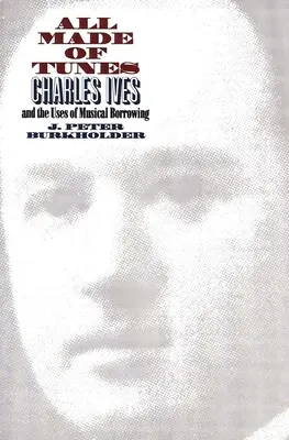 All Made of Tunes (Vše z melodií): Charles Ives a využití hudebních výpůjček - All Made of Tunes: Charles Ives and the Uses of Musical Borrowing