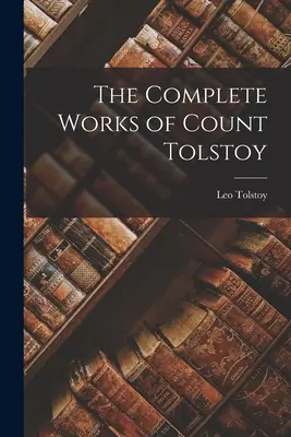 Kompletní dílo hraběte Tolstého - The Complete Works of Count Tolstoy