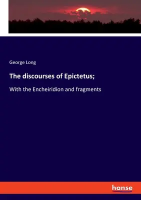 Epiktetovy rozpravy;: s Encheiridionem a zlomky. - The discourses of Epictetus;: With the Encheiridion and fragments