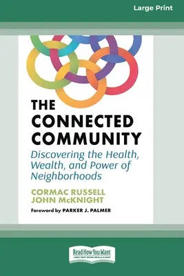 Propojená komunita: Objevování zdraví, bohatství a síly sousedství [Large Print 16 Pt Edition]. - The Connected Community: Discovering the Health, Wealth, and Power of Neighborhoods [Large Print 16 Pt Edition]