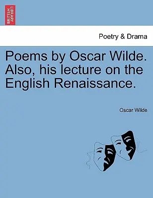 Básně Oscara Wildea. Také jeho přednáška o anglické renesanci. - Poems by Oscar Wilde. Also, His Lecture on the English Renaissance.