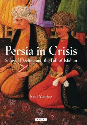 Persie v krizi: Safavidský úpadek a pád Isfahánu - Persia in Crisis: Safavid Decline and the Fall of Isfahan