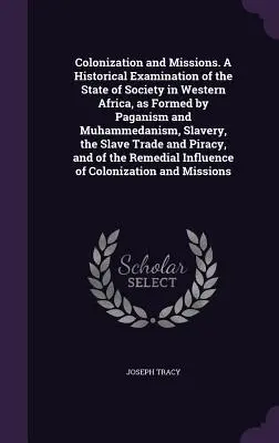 Kolonizace a misie. Historické zkoumání stavu společnosti v západní Africe, jak ji utvářelo pohanství a mohamedánství, otroctví, S - Colonization and Missions. A Historical Examination of the State of Society in Western Africa, as Formed by Paganism and Muhammedanism, Slavery, the S
