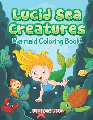 Lucidní mořští tvorové: Omalovánky mořských panen - Lucid Sea Creatures: Mermaid Coloring Books