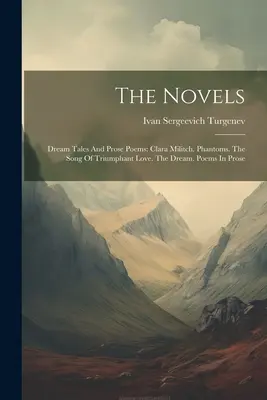 Romány: Snové povídky a básně v próze: Clara Militch. Přízraky. Píseň o vítězné lásce. Sen. Básně v próze - The Novels: Dream Tales And Prose Poems: Clara Militch. Phantoms. The Song Of Triumphant Love. The Dream. Poems In Prose