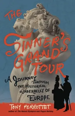 Velká cesta hříšníka: Cesta historickým podhoubím Evropy - The Sinner's Grand Tour: A Journey Through the Historical Underbelly of Europe