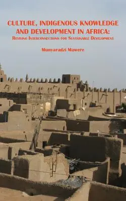 Kultura, původní znalosti a rozvoj v Africe. Oživení vzájemných vazeb pro udržitelný rozvoj - Culture, Indigenous Knowledge and Development in Africa. Reviving Interconnections for Sustainable Development