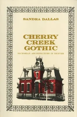 Cherry Creek Gothic: Victorian Architecture in Denver (Viktoriánská architektura v Denveru) - Cherry Creek Gothic: Victorian Architecture in Denver