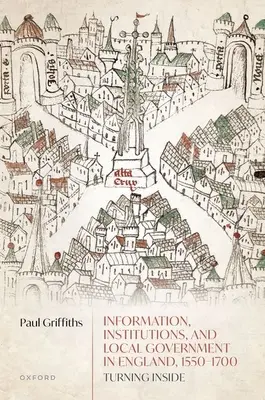 Informace, instituce a místní správa v Anglii v letech 1550-1700: Obrácení dovnitř - Information, Institutions, and Local Government in England, 1550-1700: Turning Inside