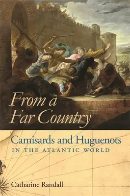 Z daleké země: Z daleké země: Z daleké země: Camisardi a hugenoti v atlantickém světě - From a Far Country from a Far Country: Camisards and Huguenots in the Atlantic World
