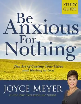 Buďte úzkostliví pro nic: Průvodce studiem: (Studijní příručka): Umění odložit starosti a spočinout v Bohu (Studijní příručka) - Be Anxious for Nothing: Study Guide: The Art of Casting Your Cares and Resting in God (Study Guide)