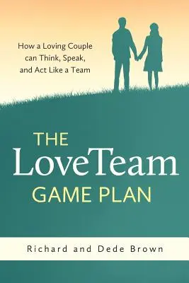 Herní plán týmu lásky: Jak může milující pár myslet, mluvit a jednat jako tým - The LoveTeam Game Plan: How a Loving Couple can Think, Speak and Act Like a Team