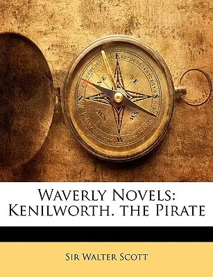 Waverly Novels: Kenilworth. the Pirate