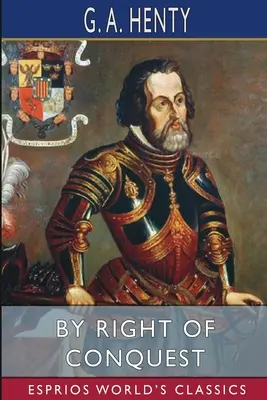 Dobyvatelským právem (Esprios Classics): aneb, S Cortezem v Mexiku - By Right of Conquest (Esprios Classics): or, With Cortez in Mexico