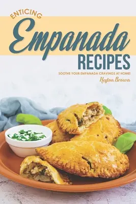 Lákavé recepty na empanady: Empanada: Uspokojte své chutě na empanadu doma! - Enticing Empanada Recipes: Soothe Your Empanada Cravings at Home!