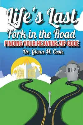 Poslední rozcestí života: Hledání poštovního směrovacího čísla vašeho nebe - Life's Last Fork in the Road: Finding Your Heaven's Zip Code