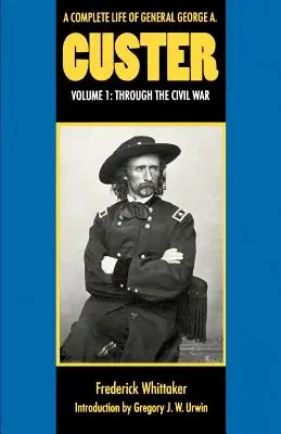 Kompletní život generála George A. Custera, 1. díl: Občanskou válkou - A Complete Life of General George A. Custer, Volume 1: Through the Civil War